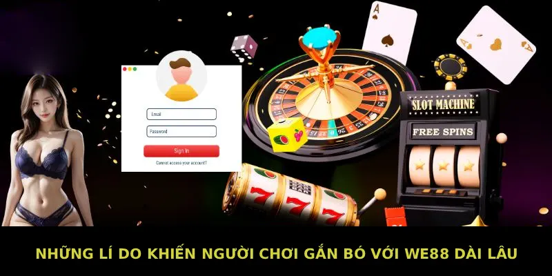Những lí do khiến người chơi gắn bó với We88 dài lâu